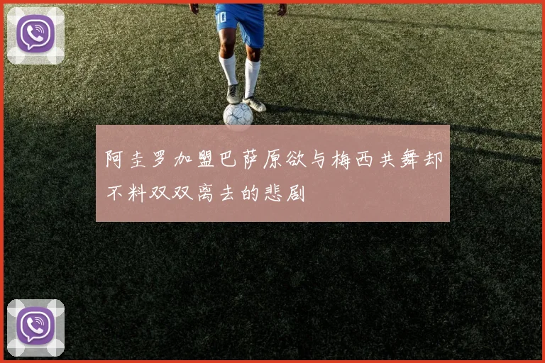 阿圭罗加盟巴萨原欲与梅西共舞却不料双双离去的悲剧